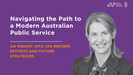 Navigating the Path to a Modern Australian Public Service: An Insight into APS Reform Efforts and Future Strategies